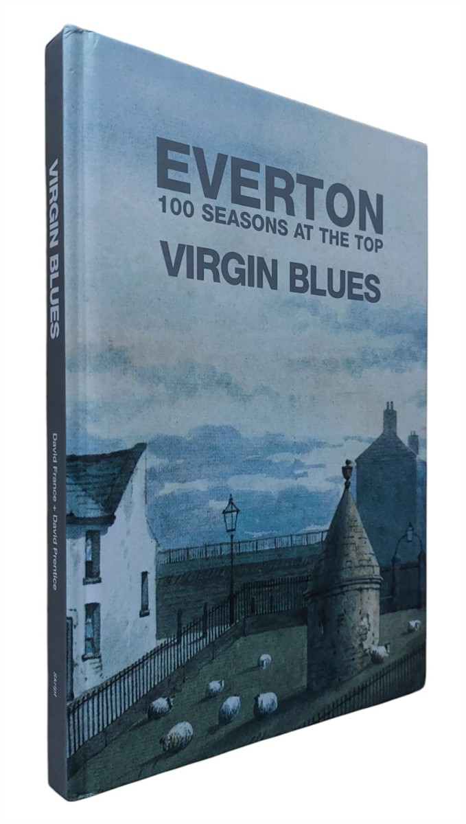 DAVID H. FRANCE AND DAVID PRENTICE - Virgin Blues Everton - 100 Seasons At the Top