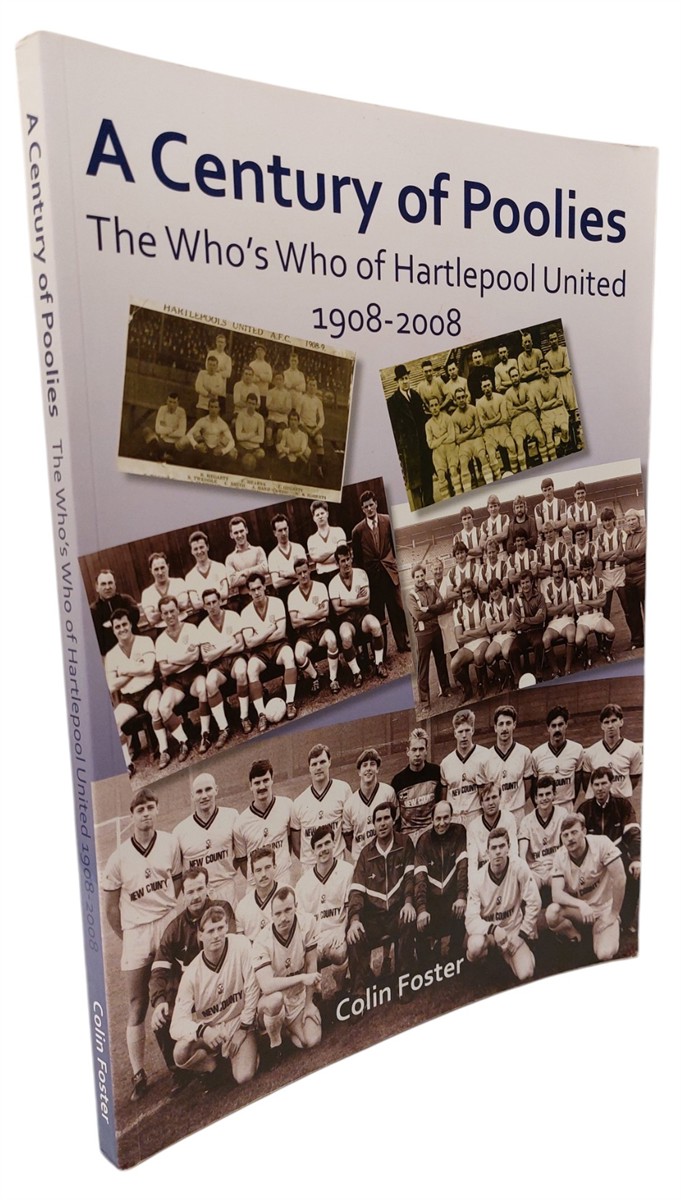 FOSTER, COLIN - A Century of Poolies - the Who's Who of Hartlepool United 1908-2008