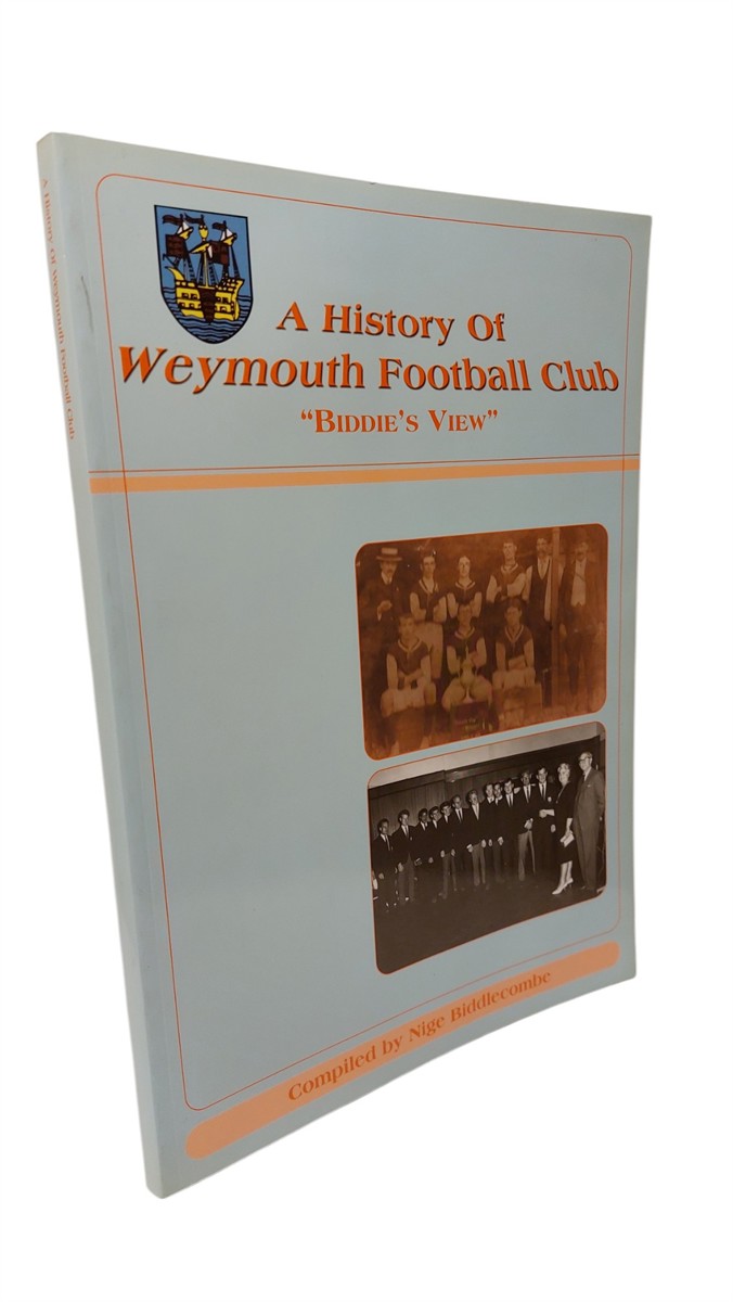 BIDDLECOMBE, NIGE - A History of Weymouth Football Club 