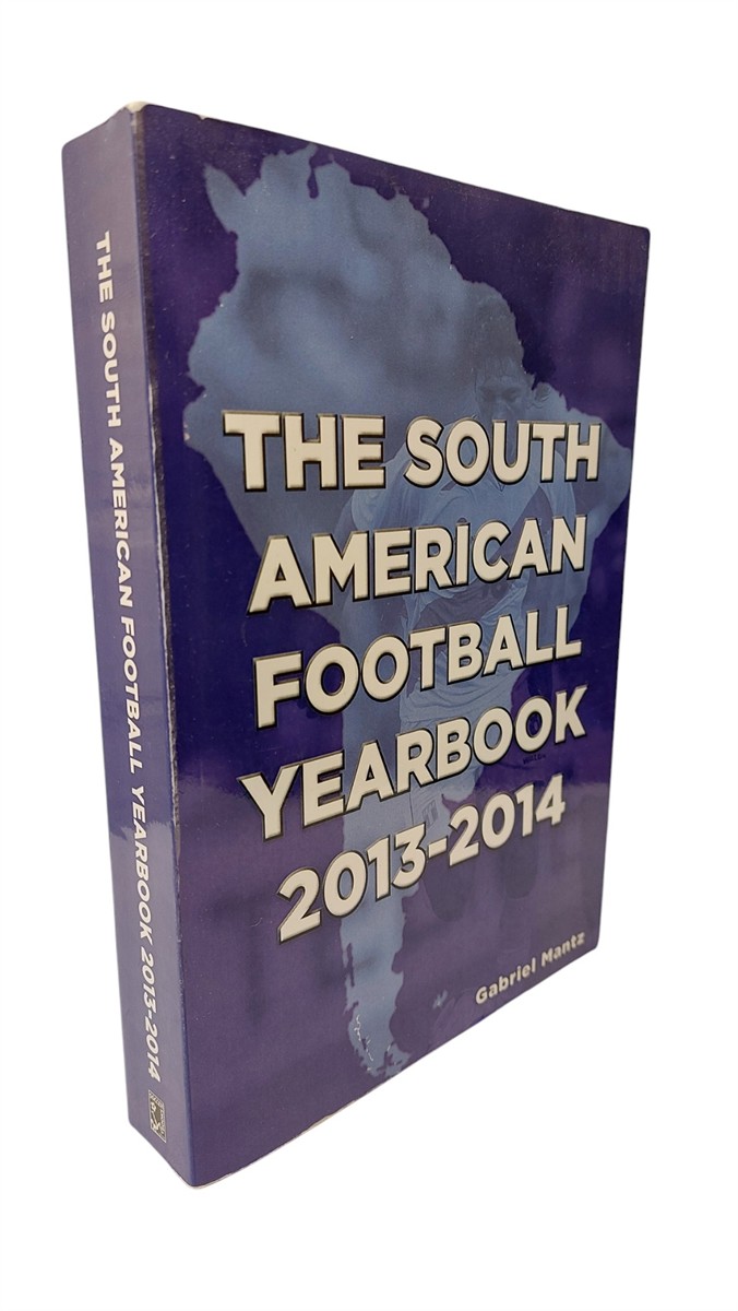 GABRIEL MANTZ AND MICHAEL ROBINSON - The South American Football Yearbook 2013-2014