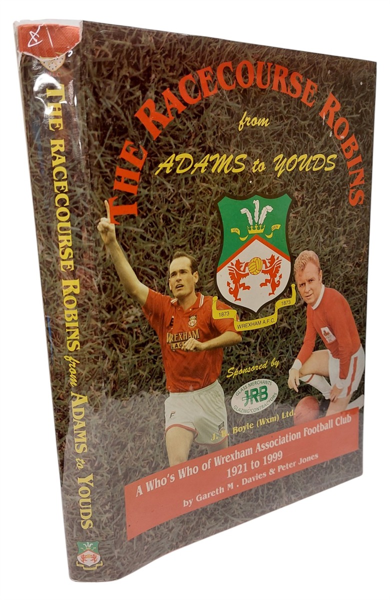 DAVIES, GARETH; JONES, PETER - Racecourse Robins: from Adams to Youds - a Who's Who of Wrexham Association Football Club, 1921-99