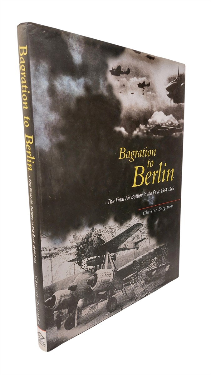 CHRISTER BERGSTRM - Bagration to Berlin The Final Air Battles in the East 1944 - 1945