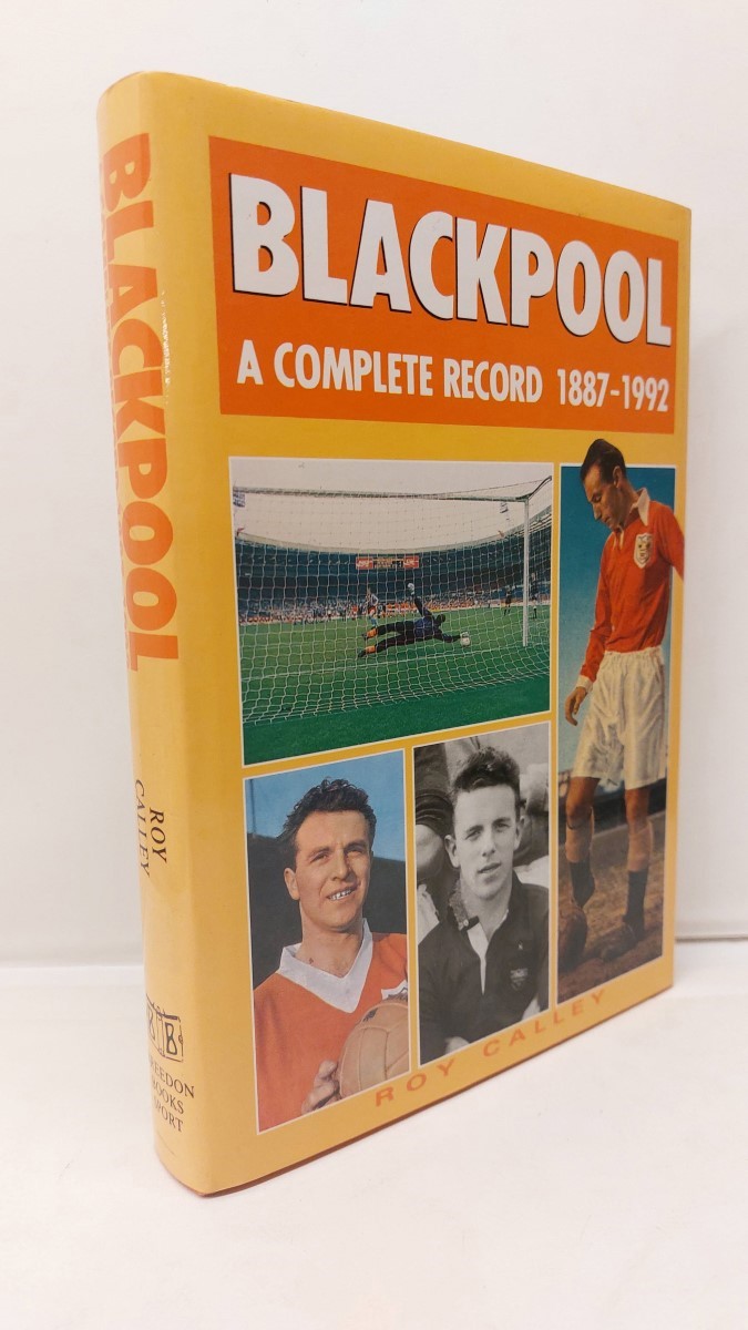 CALLEY, ROY - Blackpool: a Complete Record, 1887-1992