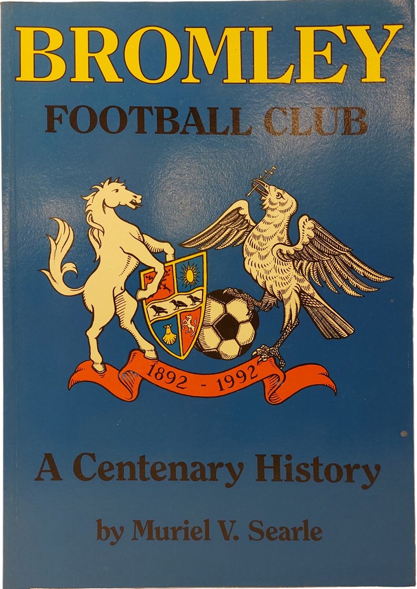 MURIEL V SEARLE - Bromley Football Club 1892-1992: a Centenary History