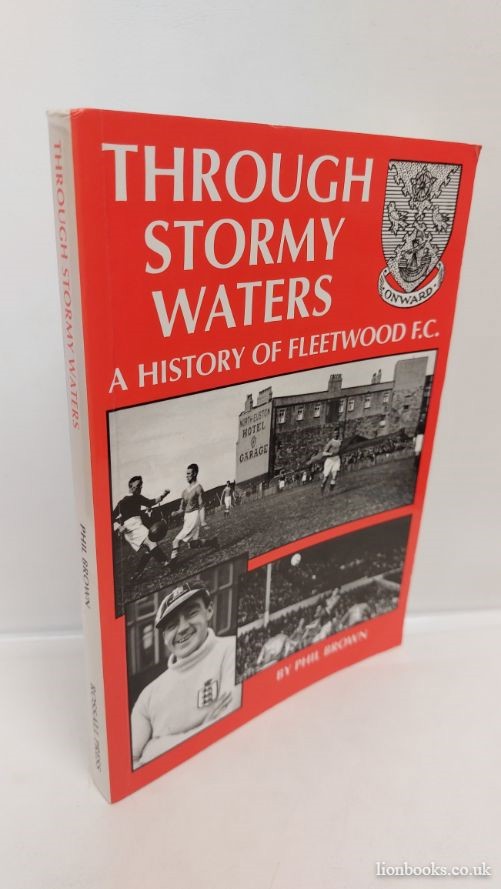 BROWN, PHIL - Through Stormy Waters - History of Fleetwood FC
