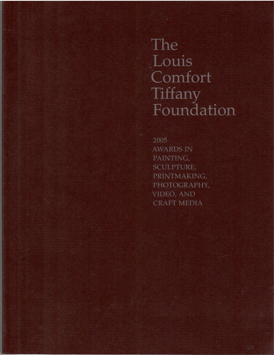 2005 Awards in Painting, Sculpture, Printmaking, Photography, Video and Craft Media; THE LOUIS COMFORT TIFFANY FOUNDATION