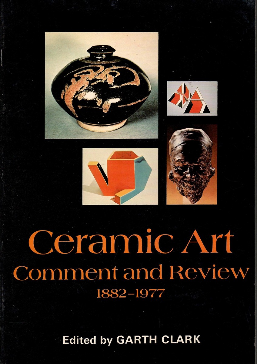 An Anthology of Writings on Modern Ceramic Art; CERAMIC ART: COMMENT & REVIEW 1882-1977
