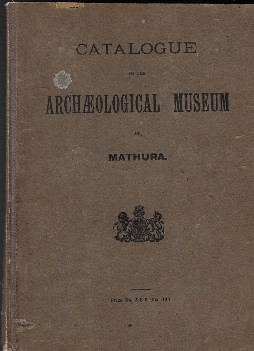 Catalogue of the Archaeological Museum at Mathura