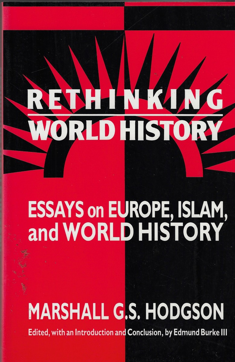 Rethinking World History Essays on Europe, Islam, and World History