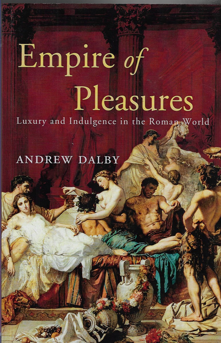Empire of Pleasures Luxury and Indulgence in the Roman World