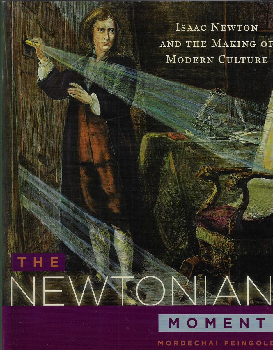 The Newtonian Moment Isaac Newton and the Making of Modern Culture