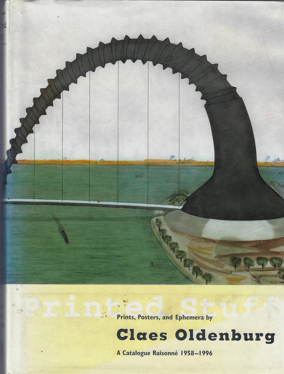 Printed Stuff Prints, Posters and Ephemera by Claes Oldenburg - a Catalogue Raisonne 1958-1996