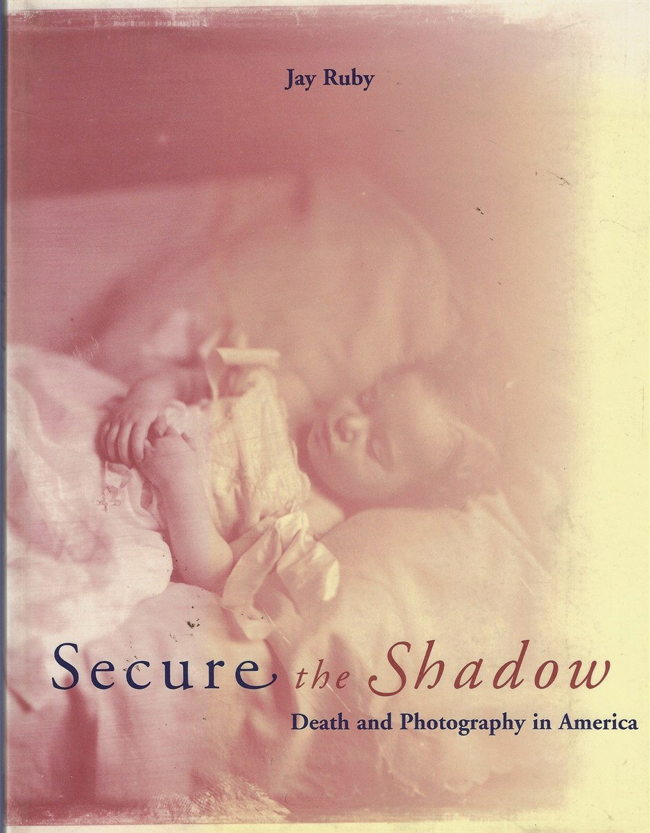 Secure the Shadow Death & Photography in America Death and Photography in America