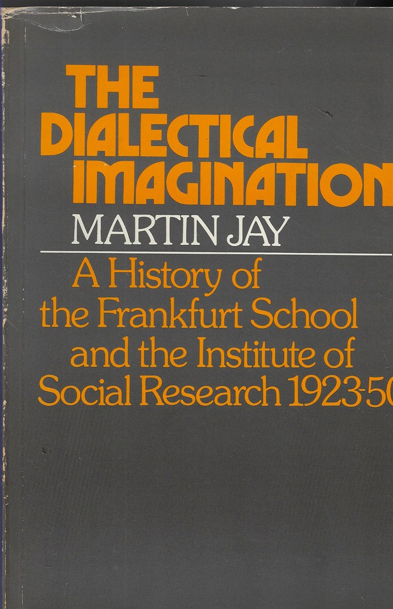Dialectical Imagination History of the Frankfurt School and the Institute of Social Research, 1923-50