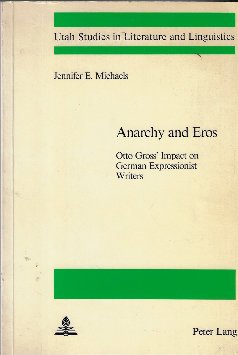Anarchy and Eros Otto Gross' Impact on German Expressionist Writers