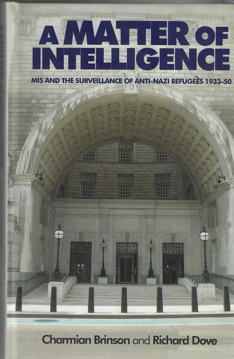A Matter of Intelligence MI5 and the Surveillance of Anti-Nazi Refugees 1933-50