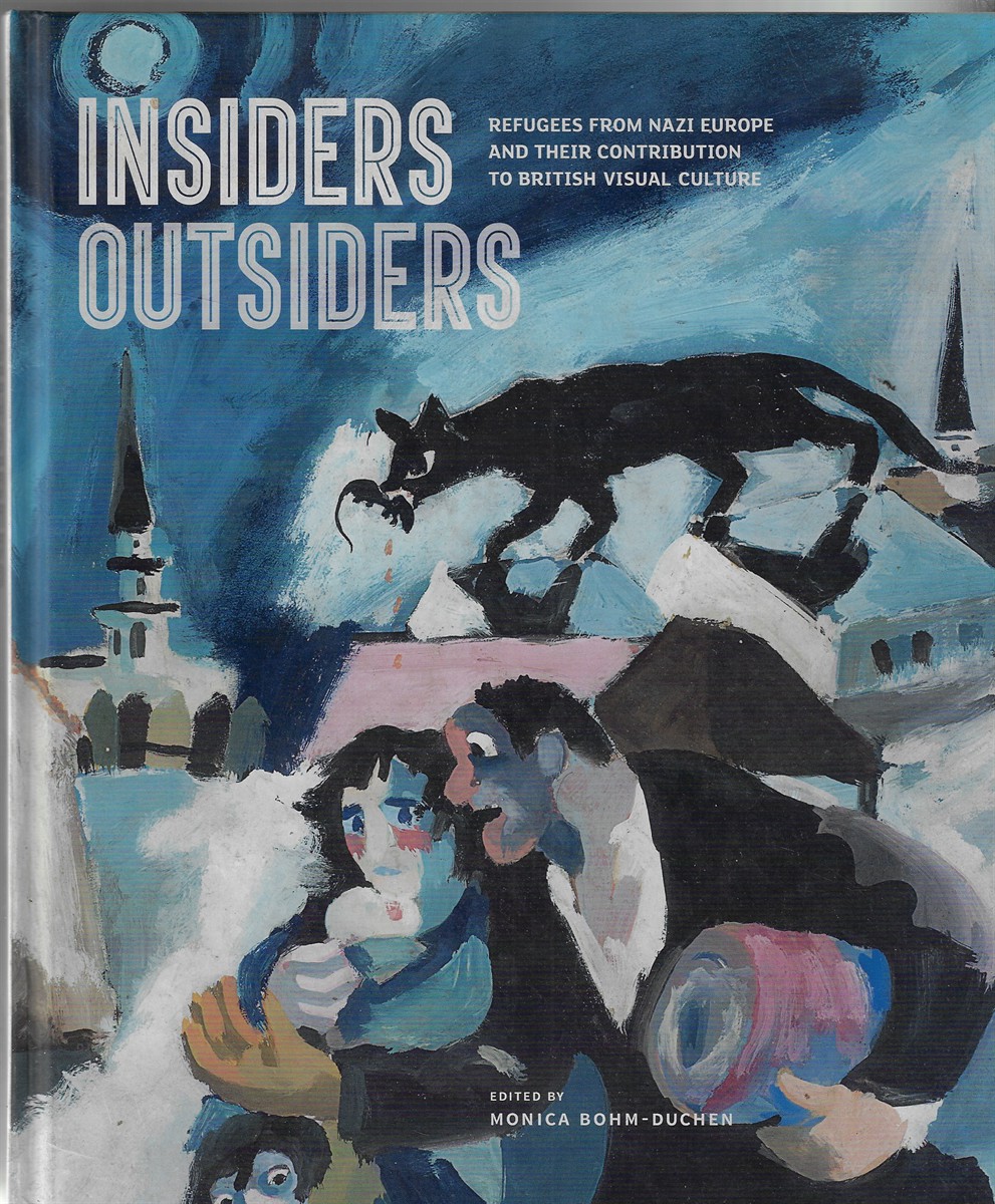 Insiders/Outsiders Refugees from Nazi Europe and Their Contribution to British Visual Culture