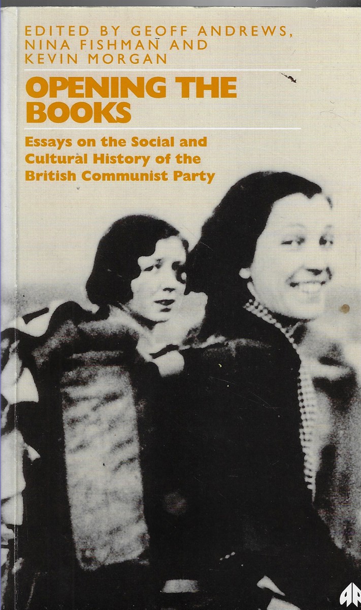 Opening the Books Essays on the Social and Cultural History of the British Communist Party