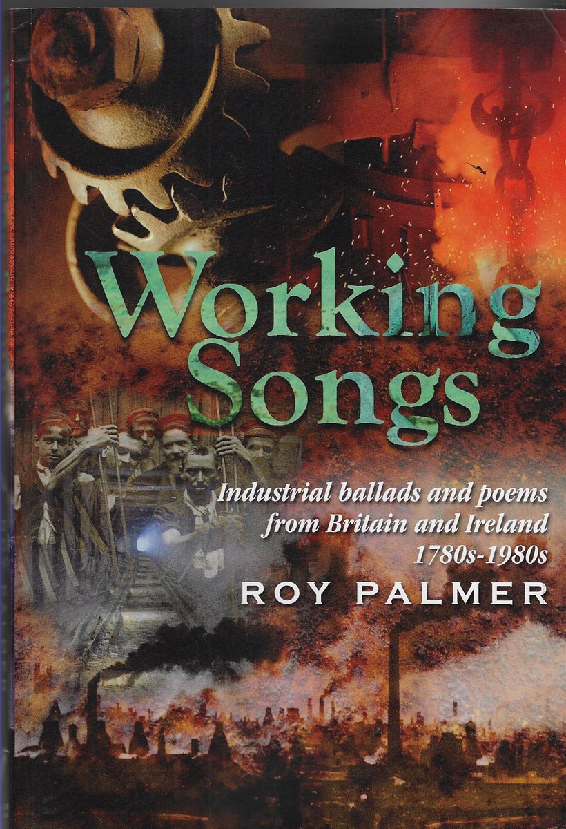 Working Songs Industrial Ballads and Poems from Britain and Ireland, 1780S-1980S