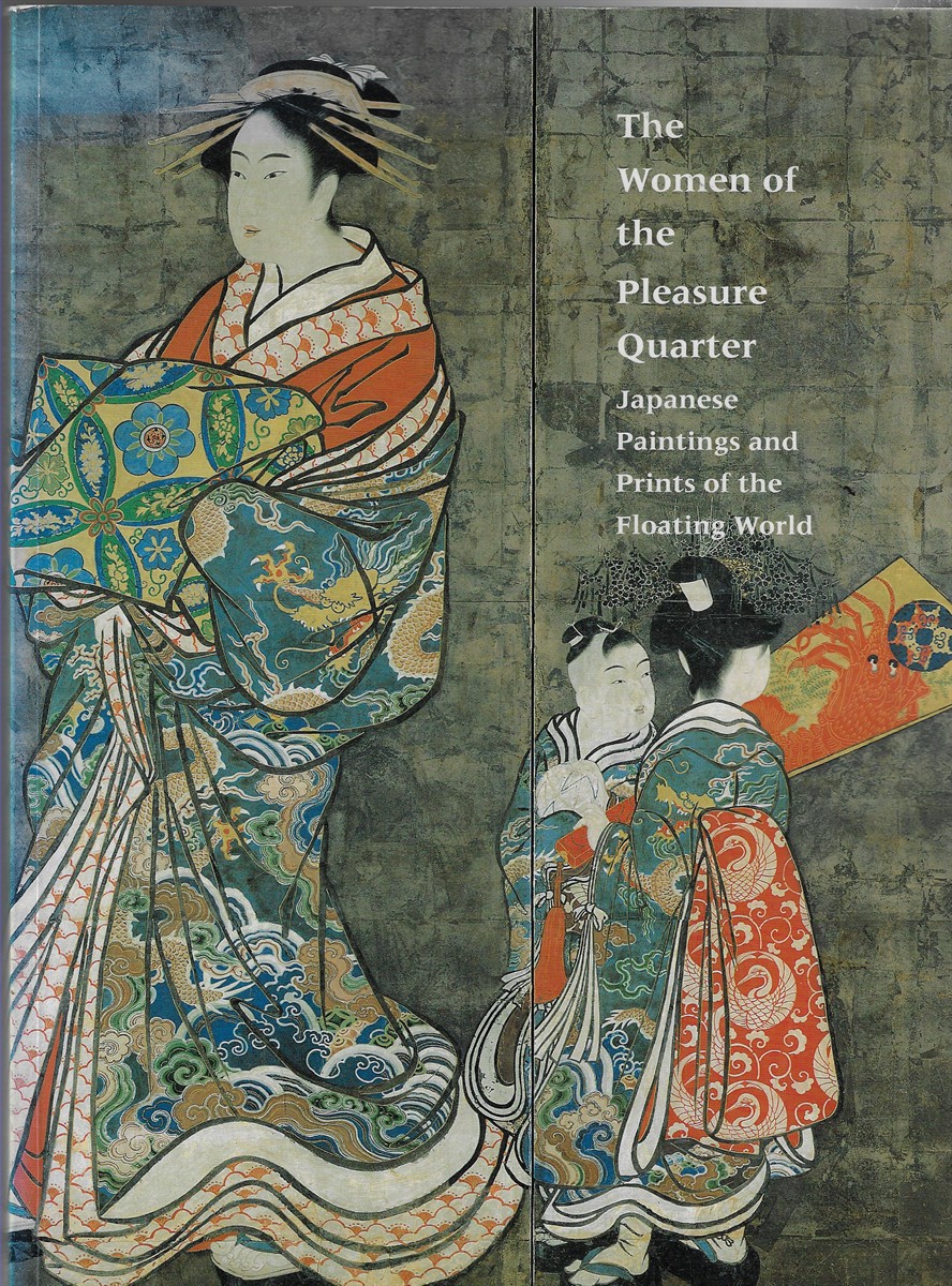 The Women of the Pleasure Quarter Japanese Paintings and Prints of the Floating World