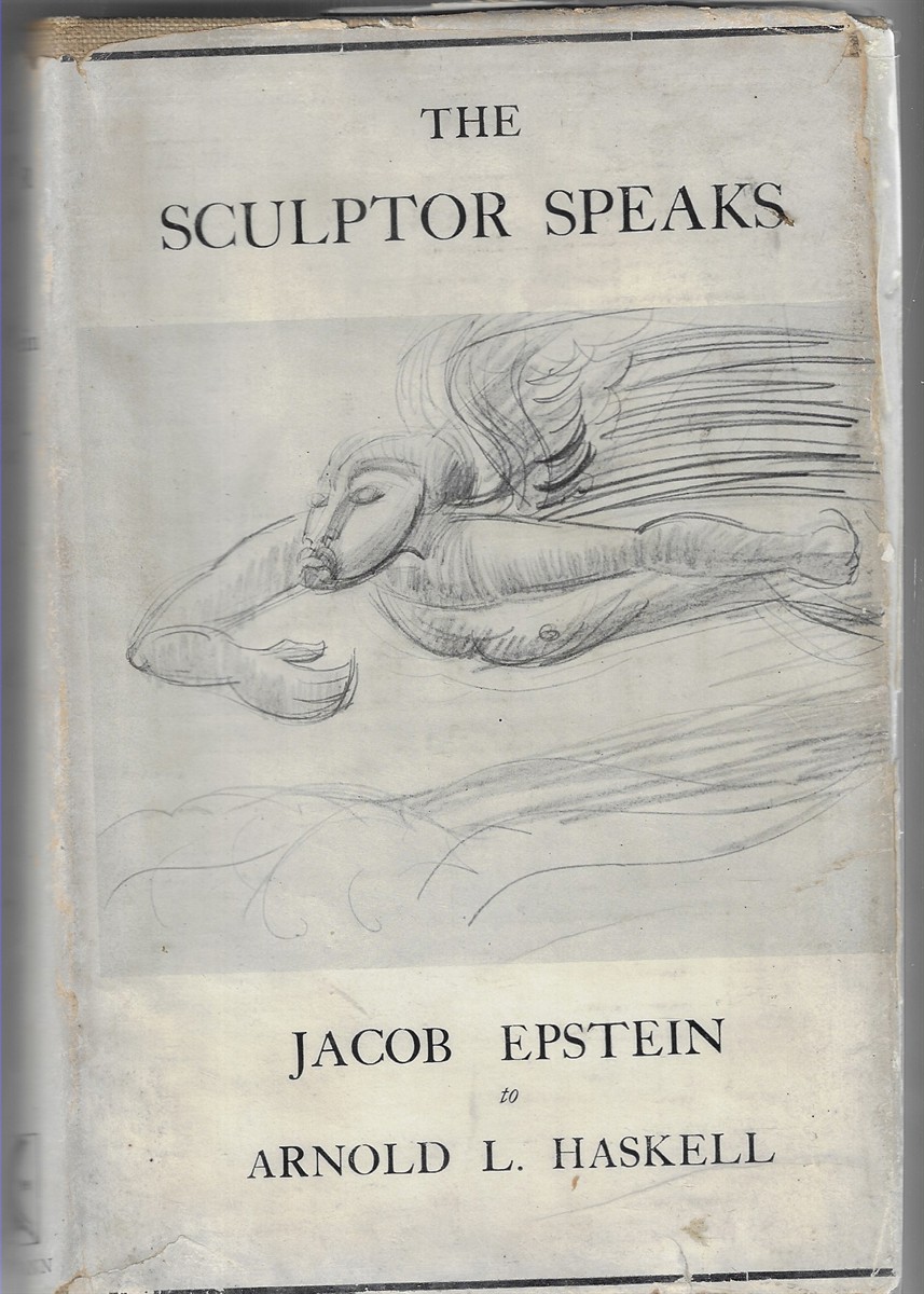 The Sculptor Speaks Jacob Epstein to Arnold L. Haskell, A Series of Conversations on Art