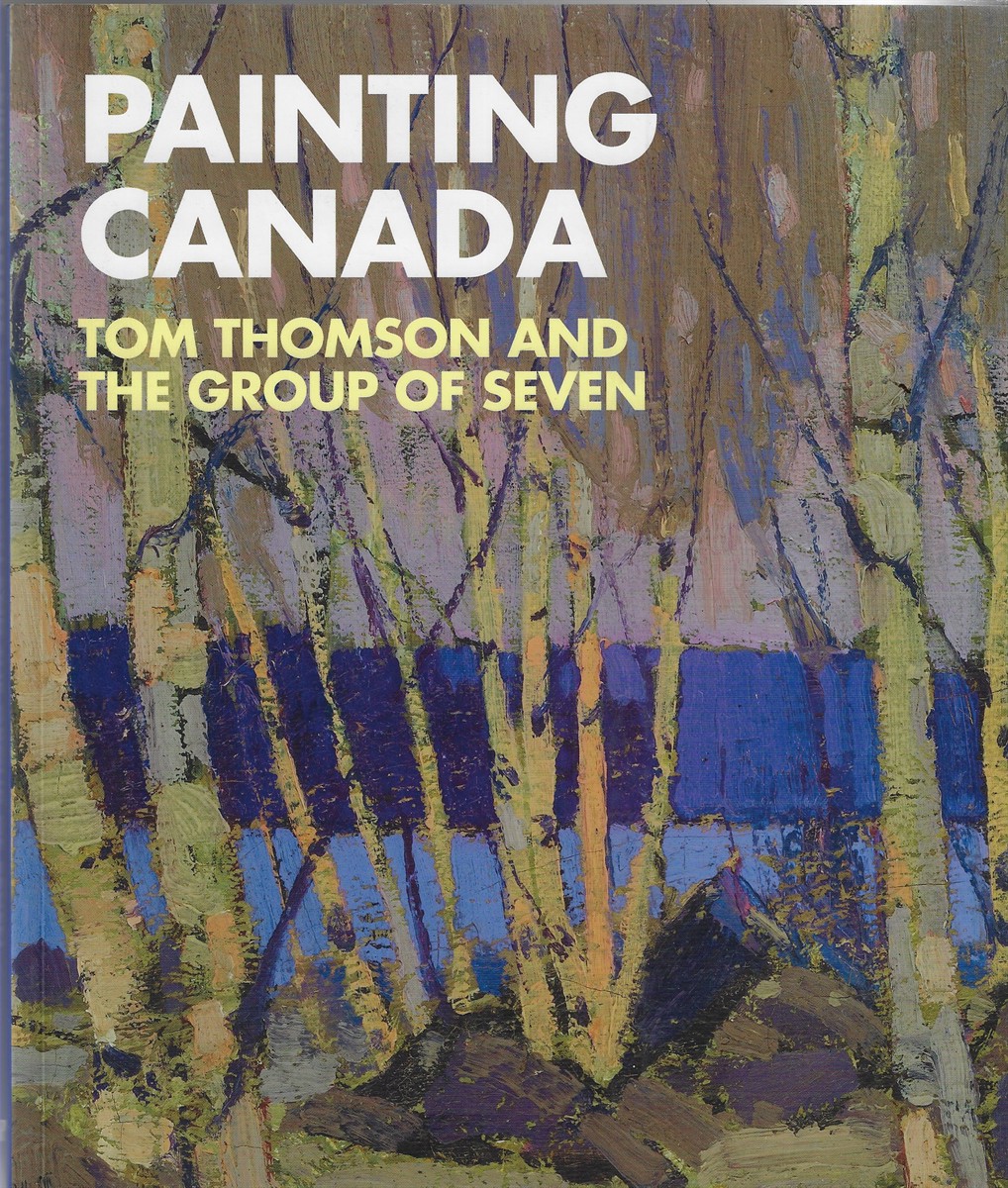 Painting Canada Tom Thomson and the Group of Seven