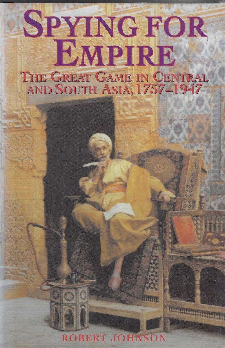 Spying for Empire The Great Game in Central and South-East Asia, 1757-1947