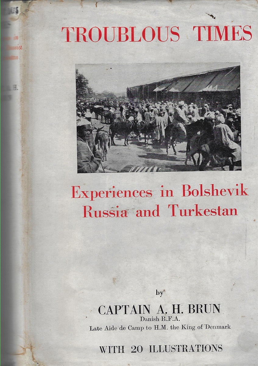 Troublous Times Experiences in Bolshevik Russia and Turkestan