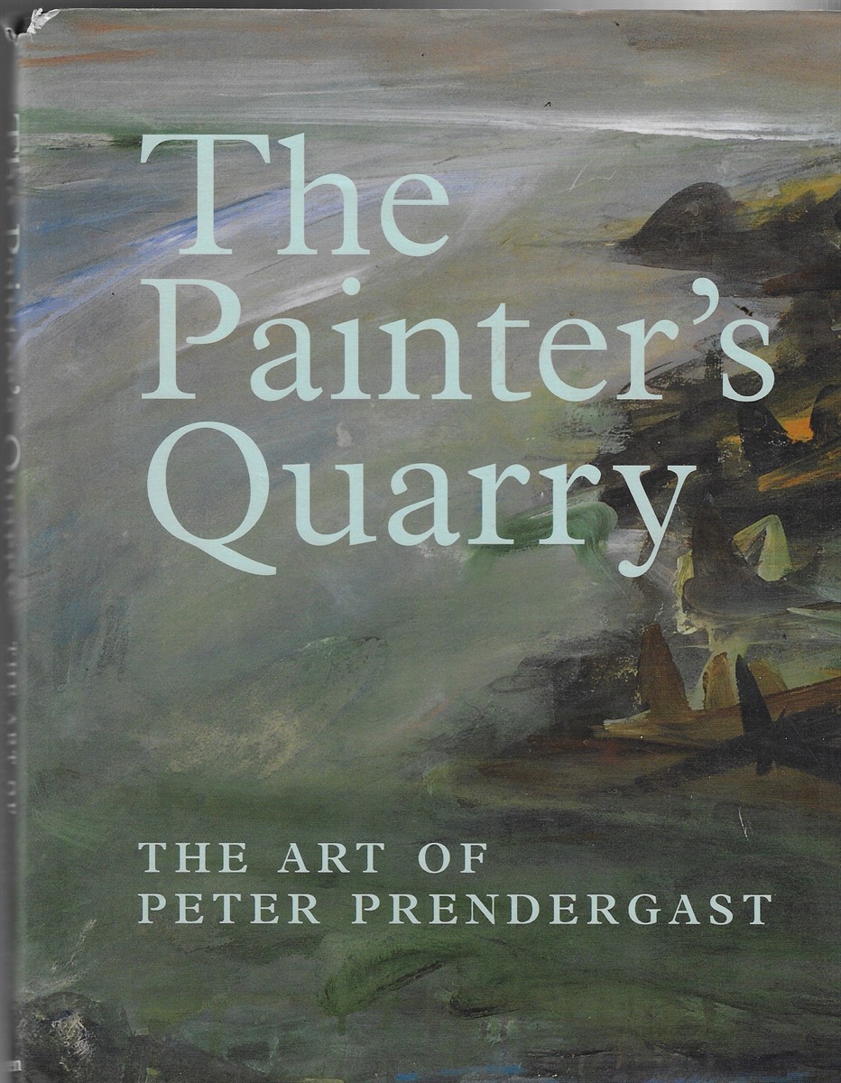 The Painter's Quarry The Art of Peter Prendergast