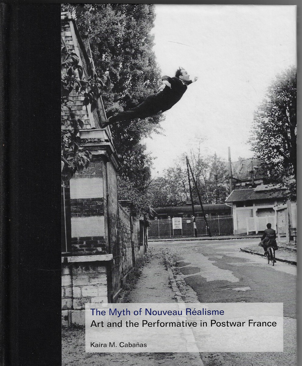 The Myth of Nouveau Realisme Art and the Performative in Postwar France
