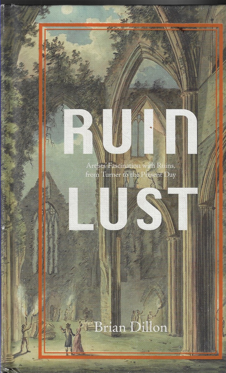 Ruin Lust Artist's Fascination with Ruins, from Turner to the Present Day