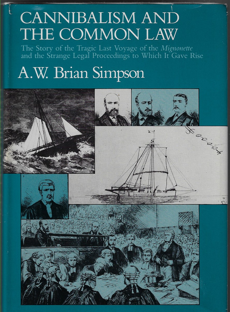 Cannibalism and the Common Law The Story of the Tragic Last Voyage of the Mignonette and the Strange Legal Proceedings to Which it Gave Rise