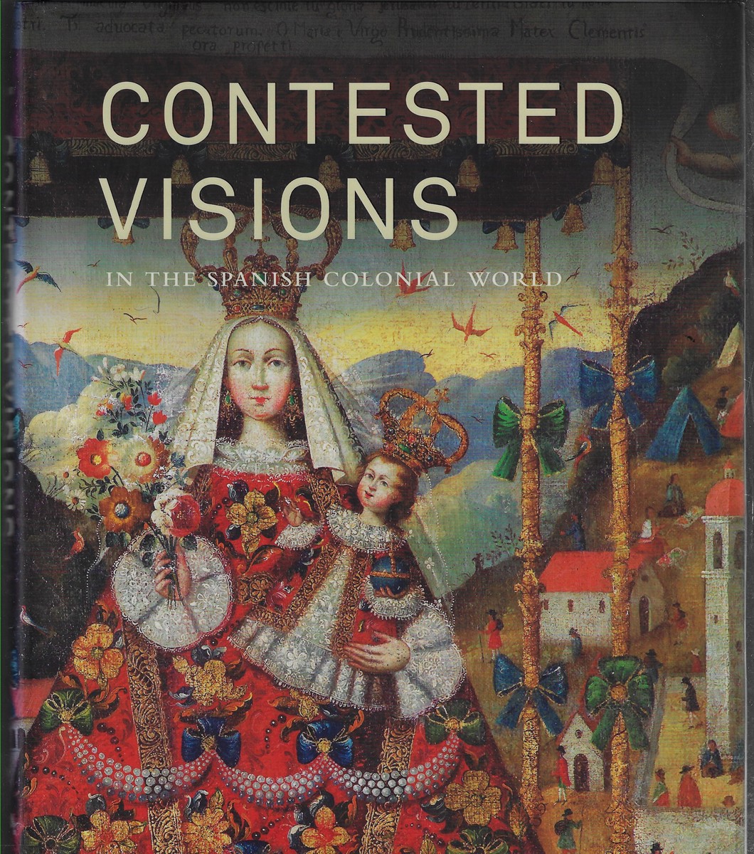 Contested Visions in the Spanish Colonial World (RESEARCH CENTER CARMEN SYLVA FRSTLICH WIEDISCHES ARCHIVE)