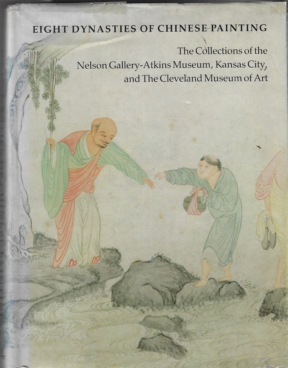 Eight Dynasties of Chinese Painting Collections of the Nelson Gallery, Atkins Museum, Kansas City and the Cleveland Museum of Art