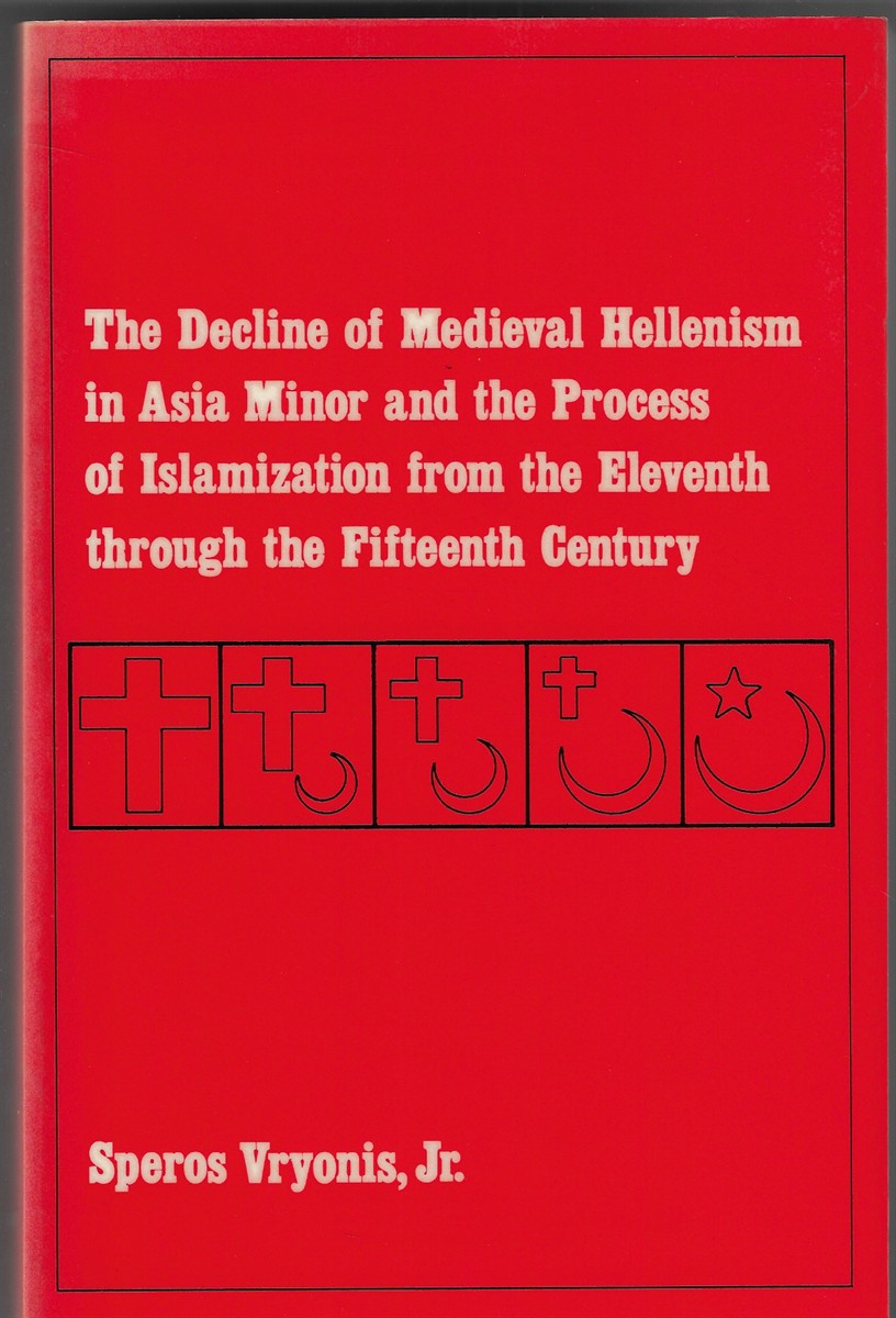 The Decline of Medieval Hellenism in Asia Minor and the Process of Islamization from the Eleventh through the Fifteenth Century