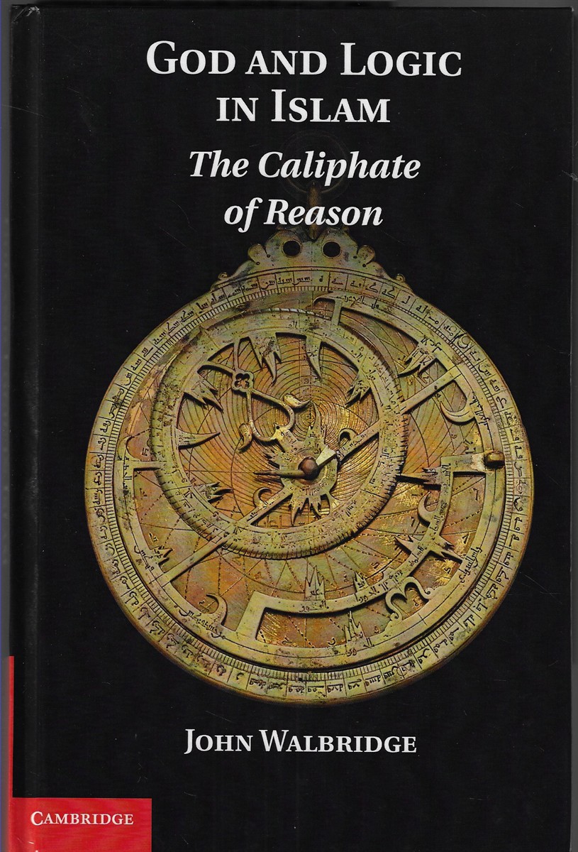 God and Logic in Islam The Caliphate of Reason