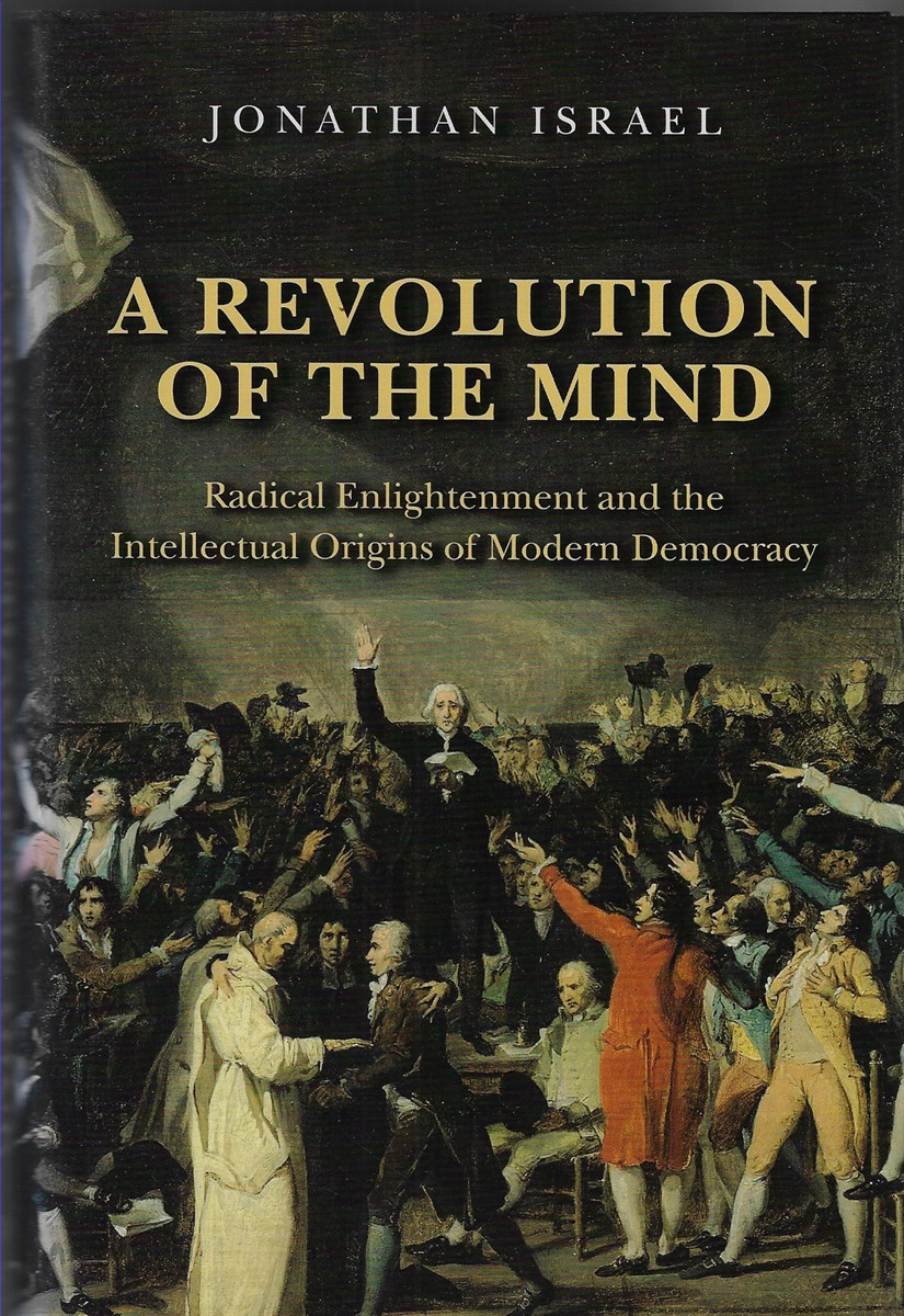 A Revolution of the Mind Radical Enlightenment and the Intellectual Origins of Modern Democracy