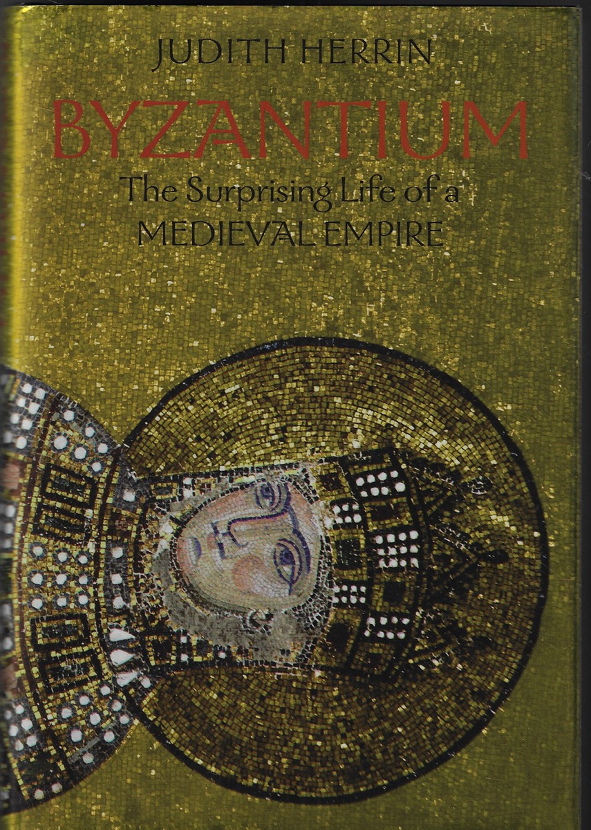 Byzantium The Surprising Life of a Medieval Empire