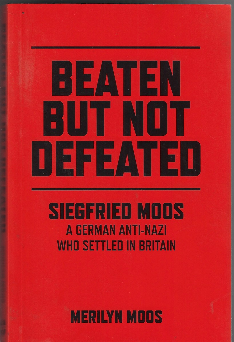 Beaten but Not Defeated Siegfried Moos - a German Anti-Nazi Who Settled in Britain