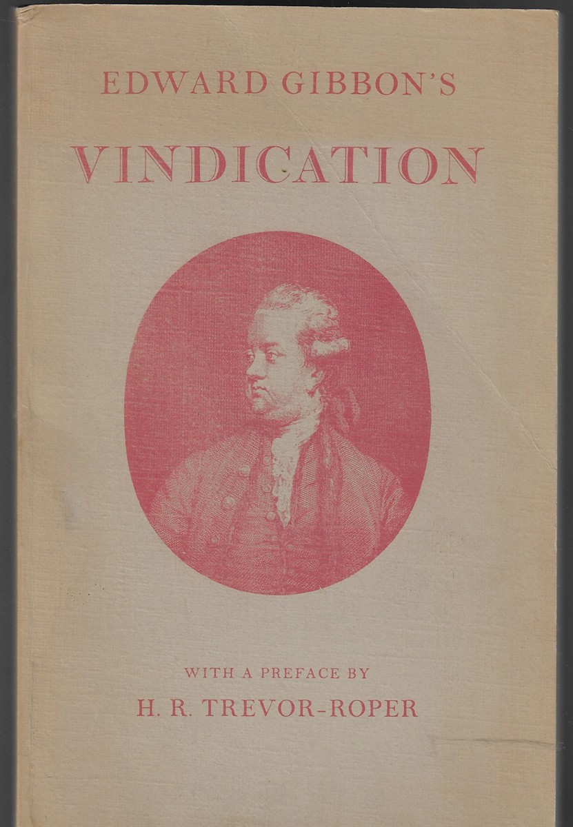 A Vindication of Some Passages in the Fifteenth and Sixteenth Chapters of the History of the Decline and Fall of the Roman Empire