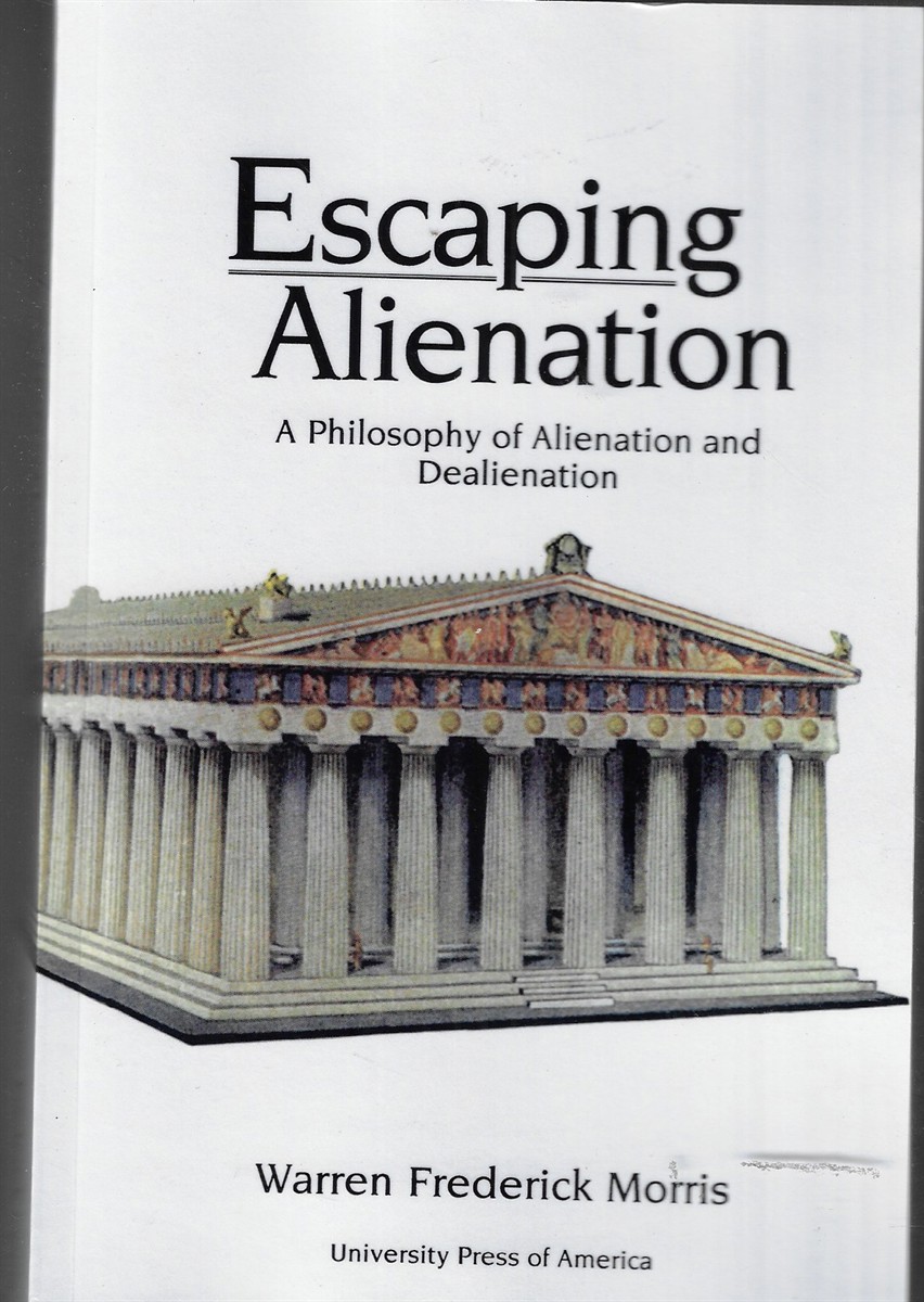 Escaping Alienation A Philosophy of Alienation and Dealienation