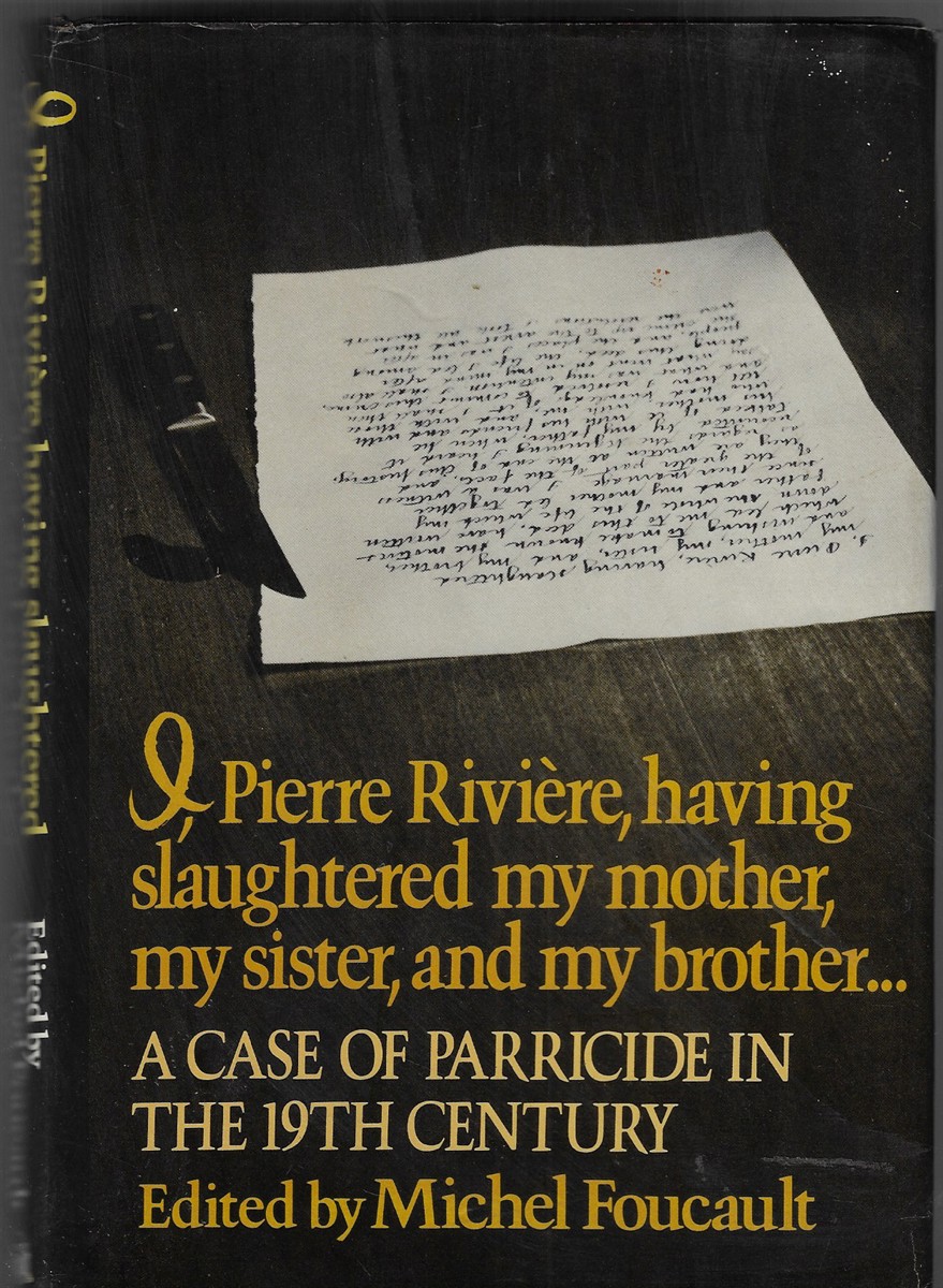 I, Pierre Riviere, Having Slaughtered My Mother, My Sister, and My Brother . . A Case of Parricide in the 19th Century