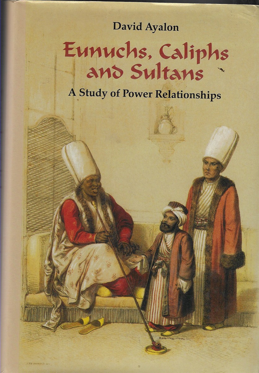 Eunuchs, Caliphs and Sultans A Study of Power Relationships