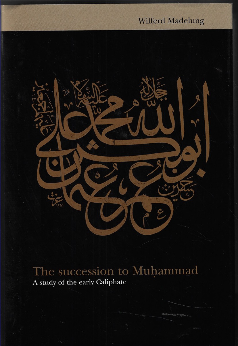 The Succession to Muhammad A Study of the Early Caliphate