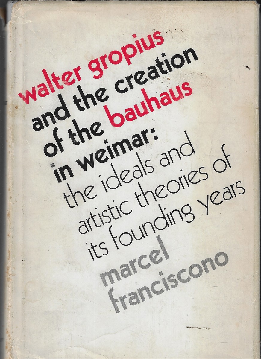 Walter Gropius and the Creation of the Bauhaus in Weimar The Ideals and Artistic Theories of its Founding Years
