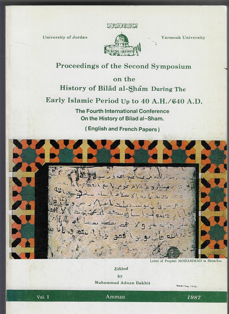 Proceedings of the Second Symposium on the History of Bilad al-Sham During the Early Islamic Period up to 40 A.H. / 640 A.D. The Fourth International Conference on the History of Bilad al-Sham