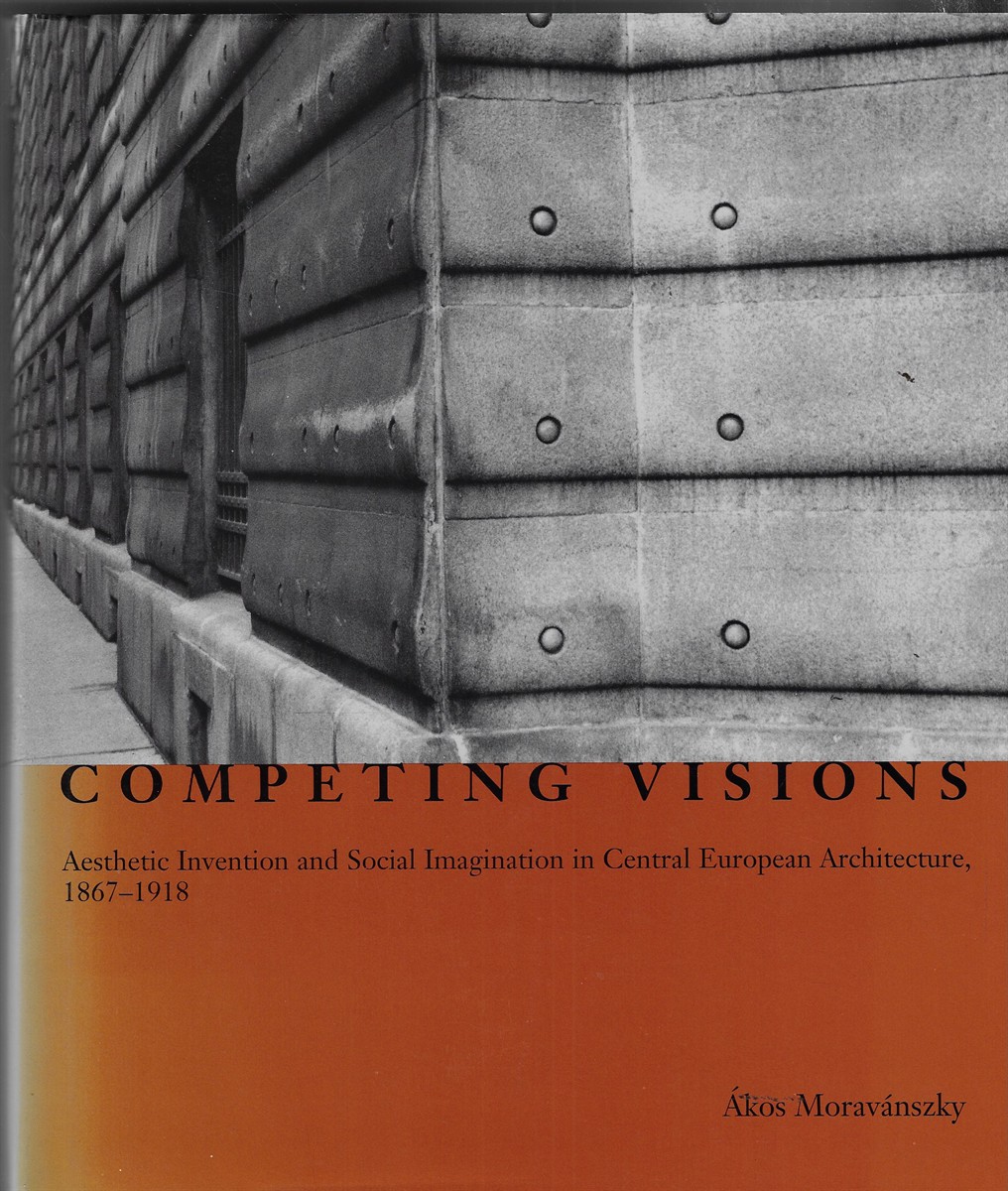 Competing Visions Aesthetic Invention and Social Imagination in Central European Architecture, 1867-1918