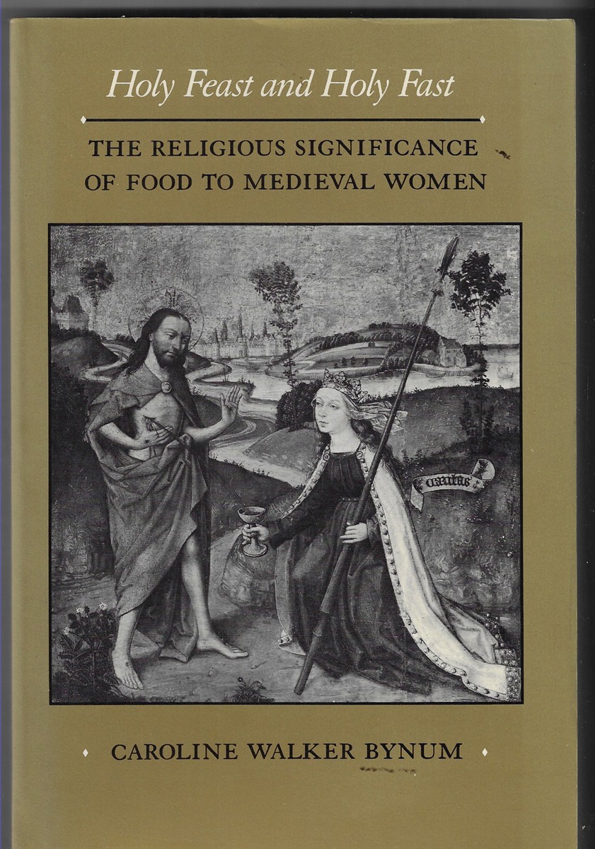 Holy Feast and Holy Fast The Religious Significance of Food to Medieval Women