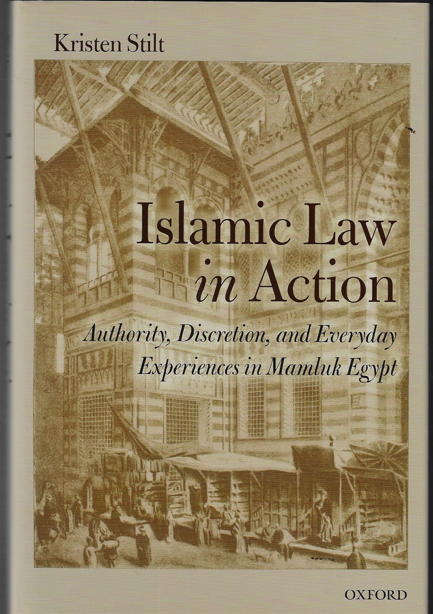 Islamic Law in Action Authority, Discretion, and Everyday Experiences in Mamluk Egypt
