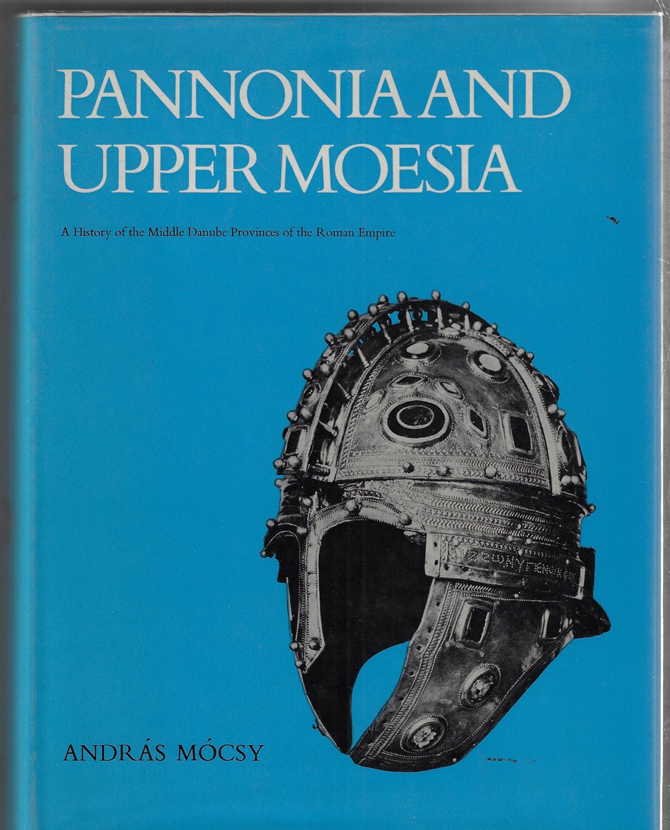 Pannonia and Upper Moesia History of the Middle Danube Provinces of the Roman Empire